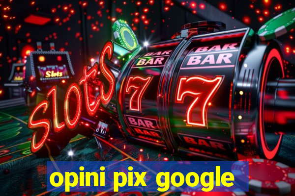 opini pix google